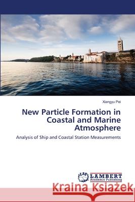 New Particle Formation in Coastal and Marine Atmosphere Xiangyu Pei 9783659456459 LAP Lambert Academic Publishing