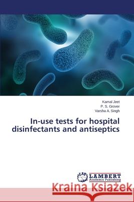 In-use tests for hospital disinfectants and antiseptics Jeet Kamal                               Grover P. S.                             A. Singh Varsha 9783659456534