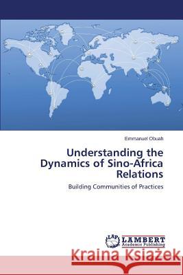 Understanding the Dynamics of Sino-Africa Relations Obuah Emmanuel 9783659456770 LAP Lambert Academic Publishing