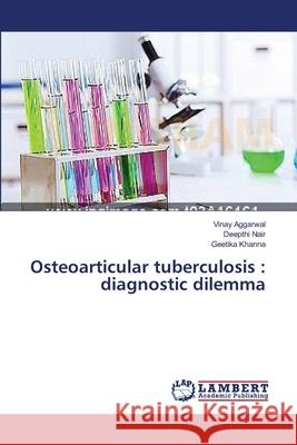 Osteoarticular tuberculosis: diagnostic dilemma Aggarwal, Vinay 9783659456879