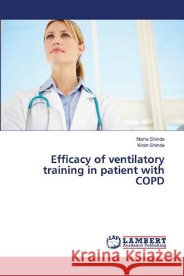 Efficacy of ventilatory training in patient with COPD Nisha Shinde, Kiran Shinde 9783659456985