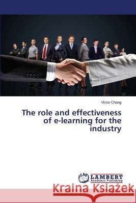 The role and effectiveness of e-learning for the industry Victor Chang Chang Victor 9783659457227 LAP Lambert Academic Publishing