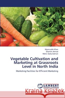 Vegetable Cultivation and Marketing at Grassroots Level in North India Khan Nizamuddin                          Ahmad Shamim                             Salman Mohd Sadiq 9783659457371