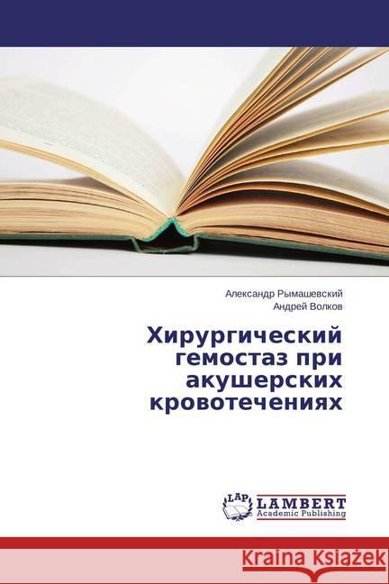 Hirurgicheskij gemostaz pri akusherskih krovotecheniyah Rymashevskij, Alexandr; Volkov, Andrej 9783659457487