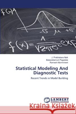 Statistical Modeling And Diagnostic Tests Prabhakara Naik, J. 9783659457678 Dundurn Group