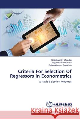 Criteria For Selection Of Regressors In Econometrics Ashok Chandra, Katari 9783659457685 LAP Lambert Academic Publishing