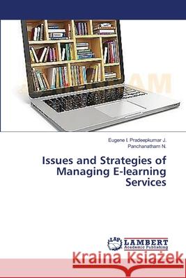 Issues and Strategies of Managing E-learning Services I. Pradeepkumar J. Eugene                N. Panchanatham 9783659457883 LAP Lambert Academic Publishing