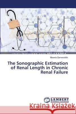 The Sonographic Estimation of Renal Length in Chronic Renal Failure Gameraddin Moawia 9783659457913 LAP Lambert Academic Publishing