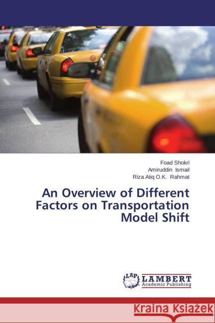 An Overview of Different Factors on Transportation Model Shift Shokri, Foad; Ismail, Amiruddin; Rahmat, Riza Atiq O.K. 9783659458798 LAP Lambert Academic Publishing