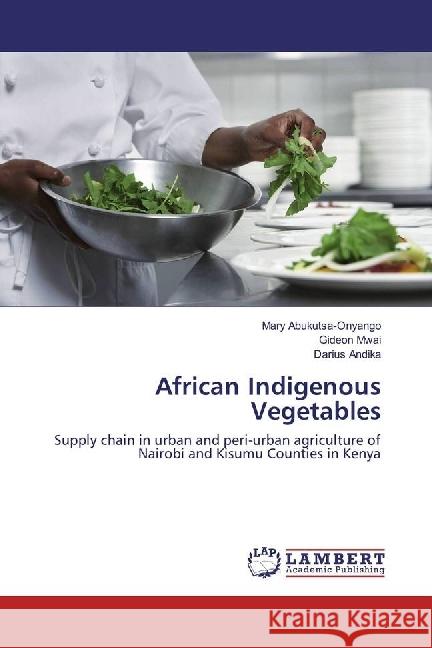 African Indigenous Vegetables : Supply chain in urban and peri-urban agriculture of Nairobi and Kisumu Counties in Kenya Abukutsa-Onyango, Mary; Mwai, Gideon; Andika, Darius 9783659458828 LAP Lambert Academic Publishing