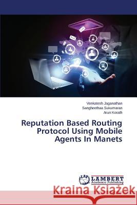 Reputation Based Routing Protocol Using Mobile Agents In Manets Jaganathan Venkatesh 9783659458965