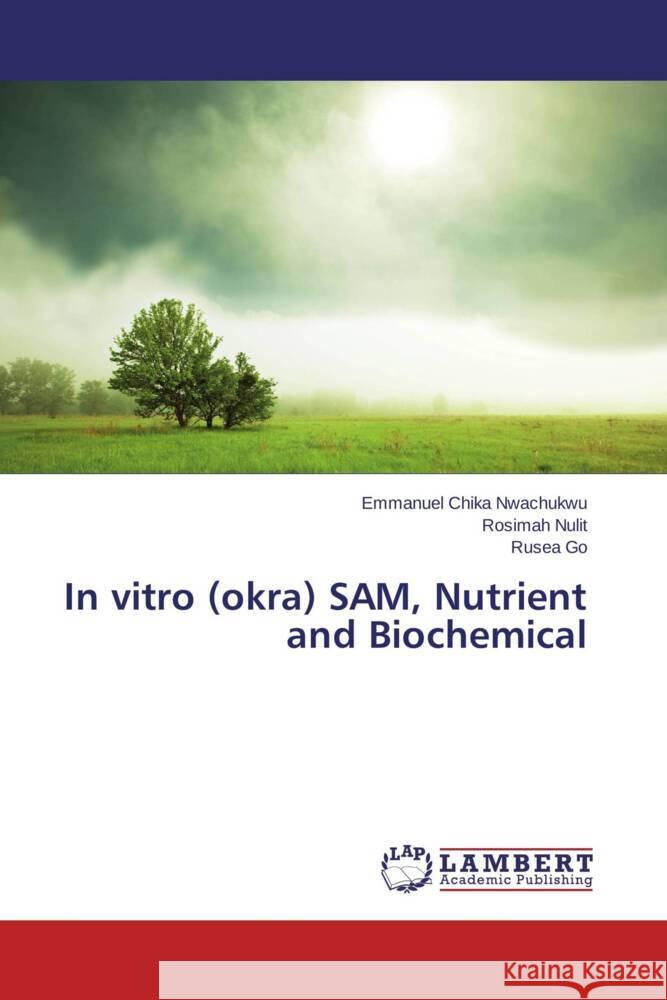 In vitro (okra) SAM, Nutrient and Biochemical Nwachukwu, Emmanuel Chika, Nulit, Rosimah, Go, Rusea 9783659458972