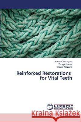 Reinforced Restorations for Vital Teeth Bhargava Karan y.                        Kumar Tanaya                             Aggarwal Shalini 9783659459122