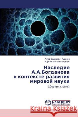 Nasledie A.A.Bogdanova V Kontekste Razvitiya Mirovoy Nauki Lutsenko Anton Vilenovich                Kupert Yuriy Vasil'evich 9783659459139