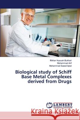 Biological study of Schiff Base Metal Complexes derived from Drugs Bukhari Iftikhar Hussain                 Arif Muhammad                            Iqbal Mohammad Saeed 9783659459467