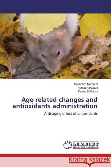 Age-related changes and antioxidants administration : Anti-aging effect of antioxidants Marzouk, Mohamed; Harasani, Hanaa; El-Badry, Kamal 9783659459962