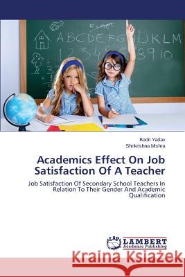 Academics Effect On Job Satisfaction Of A Teacher Yadav Badri 9783659460081 LAP Lambert Academic Publishing