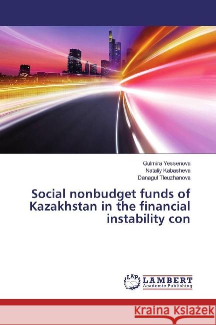 Social nonbudget funds of Kazakhstan in the financial instability con Yessenova, Gulmira; Kabasheva, Nataliy; Tleuzhanova, Danagul 9783659460784 LAP Lambert Academic Publishing