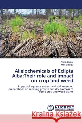 Allelochemicals of Eclipta Alba: Their role and impact on crop and weed Aasifa Gulzar, M B Siddiqui 9783659460821 LAP Lambert Academic Publishing