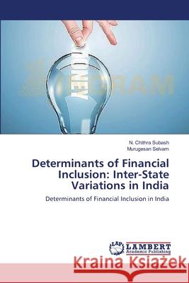 Determinants of Financial Inclusion: Inter-State Variations in India Chithra Subash, N. 9783659460944 LAP Lambert Academic Publishing