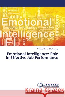 Emotional Intelligence: Role in Effective Job Performance Kumar Chakraborty, Sudeep 9783659461415