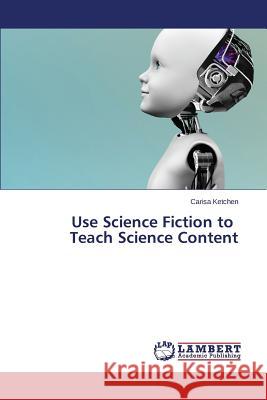 Use Science Fiction to Teach Science Content Ketchen Carisa 9783659461484