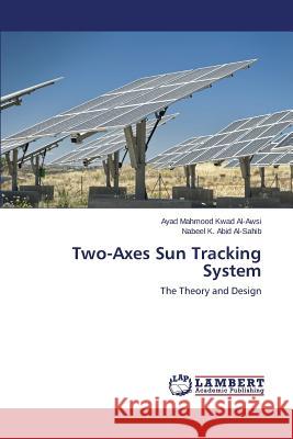 Two-Axes Sun Tracking System Mahmood Kwad Al-Awsi Ayad                K. Abid Al-Sahib Nabeel 9783659461644 LAP Lambert Academic Publishing