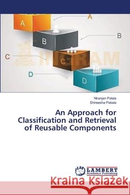 An Approach for Classification and Retrieval of Reusable Components Polala Niranjan                          Pakala Shireesha 9783659461767 LAP Lambert Academic Publishing