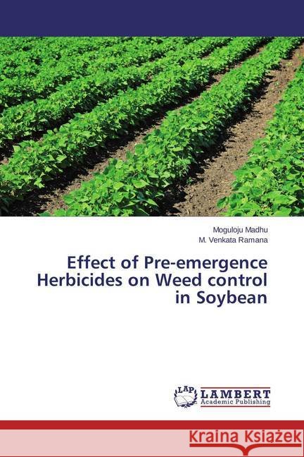 Effect of Pre-emergence Herbicides on Weed control in Soybean Madhu, Moguloju; Venkata Ramana, M. 9783659461811
