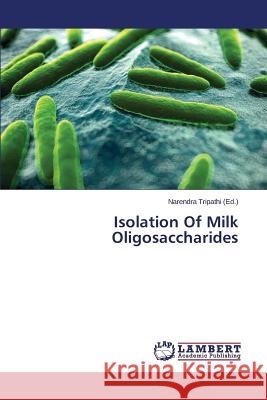 Isolation of Milk Oligosaccharides Tripathi Narendra 9783659461897 LAP Lambert Academic Publishing