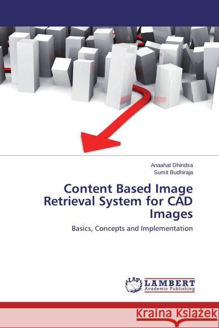 Content Based Image Retrieval System for CAD Images : Basics, Concepts and Implementation Dhindsa, Anaahat; Budhiraja, Sumit 9783659462030