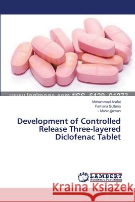 Development of Controlled Release Three-layered Diclofenac Tablet Arafat, Mohammad 9783659462122
