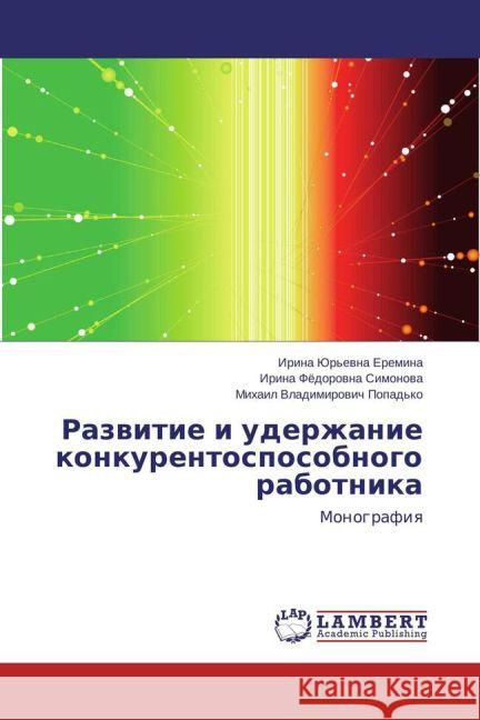 Razvitie i uderzhanie konkurentosposobnogo rabotnika : Monografiya Eremina, Irina Yur'evna; Simonova, Irina Fyedorovna; Popad'ko, Mikhail Vladimirovich 9783659463099