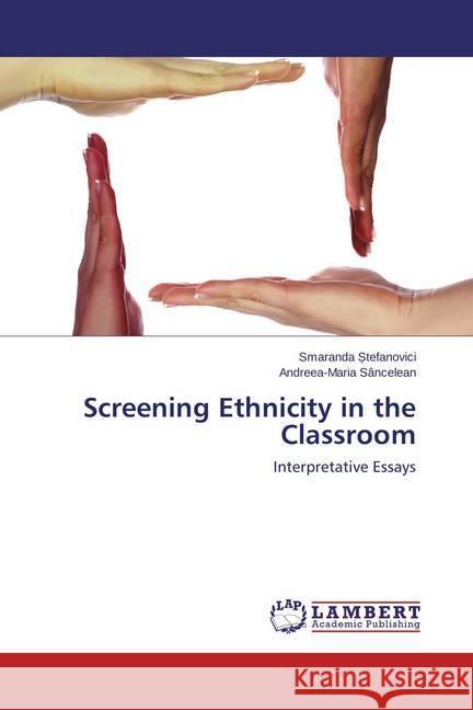 Screening Ethnicity in the Classroom : Interpretative Essays Stefanovici, Smaranda; Sancelean, Andreea-Maria 9783659463365