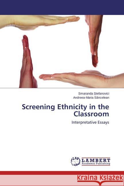 Screening Ethnicity in the Classroom : Interpretative Essays Stefanovici, Smaranda; Sancelean, Andreea-Maria 9783659463365 LAP Lambert Academic Publishing