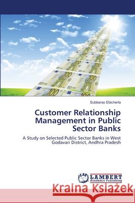 Customer Relationship Management in Public Sector Banks Ebicherla Subbarao 9783659463419