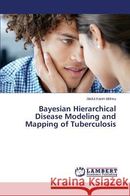 Bayesian Hierarchical Disease Modeling and Mapping of Tuberculosis Iddrisu Abdul-Karim 9783659463440 LAP Lambert Academic Publishing