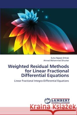 Weighted Residual Methods for Linear Fractional Differential Equations Suha Najeeb Shihab, Ahmed Mohammed Shucker 9783659463525