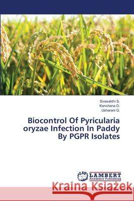 Biocontrol Of Pyricularia oryzae Infection In Paddy By PGPR Isolates S, Sivasakthi 9783659463761