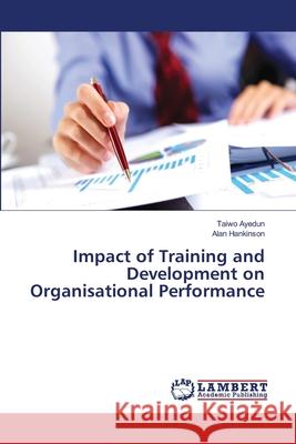 Impact of Training and Development on Organisational Performance Ayedun Taiwo                             Hankinson Alan 9783659463785