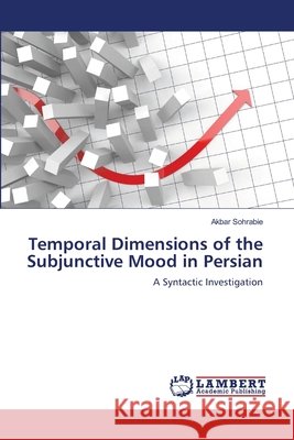 Temporal Dimensions of the Subjunctive Mood in Persian Sohrabie Akbar 9783659463792