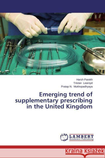 Emerging trend of supplementary prescribing in the United Kingdom Parekh, Harsh; Learoyd, Tristan; Mukhopadhyaya, Pratap N. 9783659463860