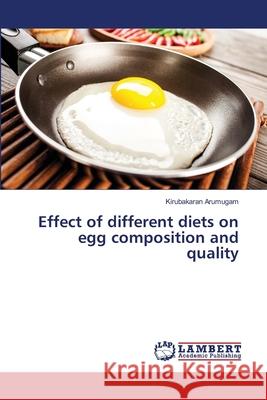 Effect of different diets on egg composition and quality Arumugam, Kirubakaran 9783659463914