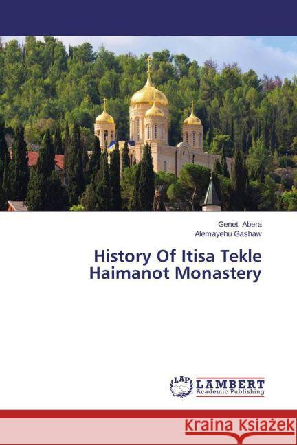 History Of Itisa Tekle Haimanot Monastery Abera, Genet; Gashaw, Alemayehu 9783659464027 LAP Lambert Academic Publishing
