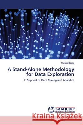A Stand-Alone Methodology for Data Exploration Michael Gage 9783659464119 LAP Lambert Academic Publishing