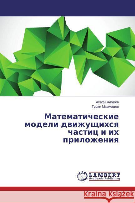 Matematicheskie modeli dvizhushchikhsya chastits i ikh prilozheniya Gadzhiev, Asaf; Mammadov, Turan 9783659464249 LAP Lambert Academic Publishing