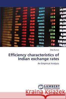 Efficiency characteristics of Indian exchange rates Dilip Kumar 9783659464300 LAP Lambert Academic Publishing