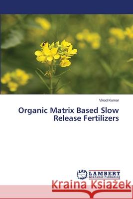 Organic Matrix Based Slow Release Fertilizers Kumar Vinod 9783659464638