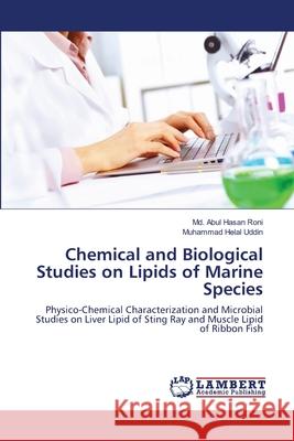 Chemical and Biological Studies on Lipids of Marine Species MD Abul Hasan Roni, Muhammad Helal Uddin 9783659465017