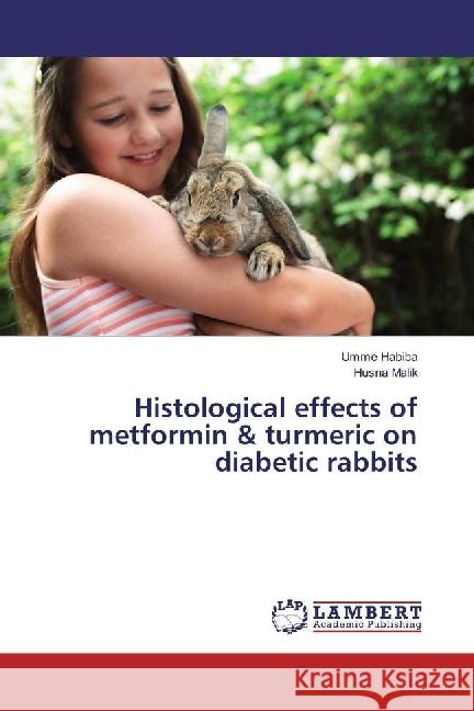 Histological effects of metformin & turmeric on diabetic rabbits Habiba, Umme; Malik, Husna 9783659465031 LAP Lambert Academic Publishing